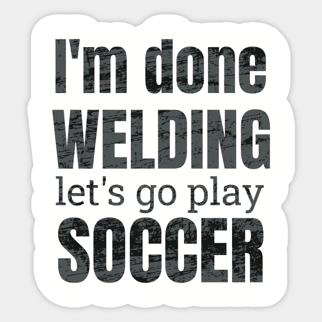 I'm done welding, let's go play soccer design Sticker by NdisoDesigns